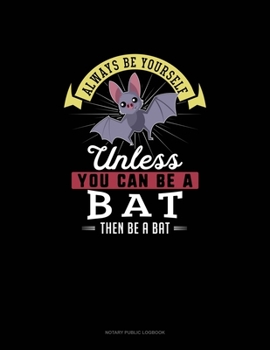 Paperback Always Be Yourself Unless You Can Be A Bat Then Be A Bat: Notary Public Logbook Book