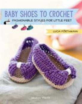 Paperback Baby Shoes to Crochet: Fashionable Styles for Little Feet Book