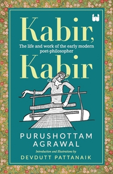 Kabir, Kabir: The Life and Work of the Early Modern Poet-Philosopher