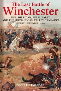 Paperback The Last Battle of Winchester: Phil Sheridan, Jubal Early, and the Shenandoah Valley Campaign, August 7 - September 19, 1864 Book