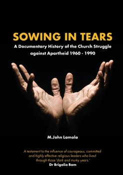 Paperback Sowing in Tears: A Documentary History of the Church Struggle Against Apartheid 1960 - 1990 Book