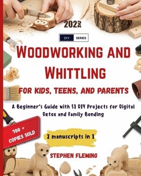 Paperback Woodworking and Whittling for Kids, Teens and Parents: A Beginner's Guide with 51 DIY Projects for Digital Detox and Family Bonding Book