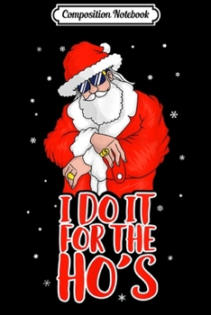 Composition Notebook: I Do It For The Ho's Inappropriate Funny Men Christmas Adult  Journal/Notebook Blank Lined Ruled 6x9 100 Pages