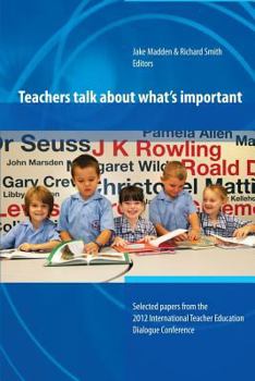 Paperback Teachers Talk About What's Important: Papers from 2012 International Teacher Education Dialogue Conference Book