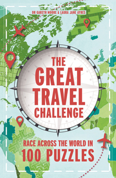 The Great Travel Challenge: Race Across the World in 100 Puzzles