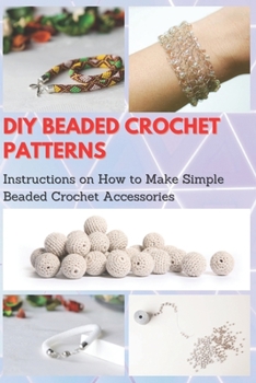 Paperback DIY Beaded Crochet Patterns: Instructions on How to Make Simple Beaded Crochet Accessories Book