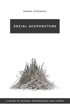 Paperback Social Acupuncture: A Guide to Suicide, Performance and Utopia Book