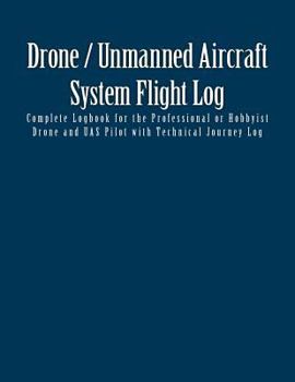 Paperback Drone / Unmanned Aircraft System Flight Log: Complete Logbook for the Professional or Hobbyist Drone and UAS Pilot with Technical Journey Log Book