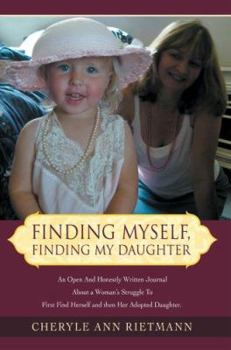 Paperback Finding Myself, Finding My Daughter: An Open And Honestly Written Journal About a Woman's Struggle To First Find Herself and then Her Adopted Daughter Book