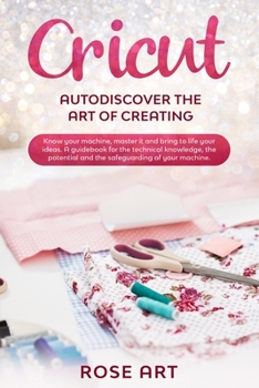 Paperback Cricut: Autodiscover the art of creating: know your machine, master it and bring to life your ideas. A guidebook for the techn Book