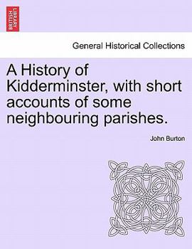 Paperback A History of Kidderminster, with Short Accounts of Some Neighbouring Parishes. Book