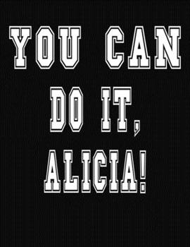Paperback You Can Do It, Alicia!: College Ruled Notebook Journal for Alicia Book