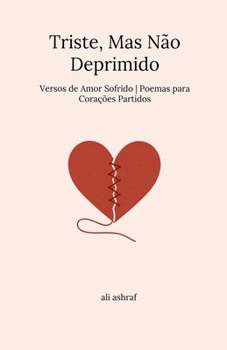 Triste, Mas Não Deprimido: Versos de Amor Sofrido Poemas para Corações Partidos (Portuguese Edition)