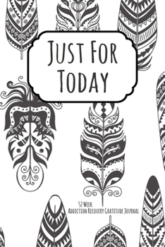 Just For Today: 52 Week Gratitude Journal For Addiction Recovery With Daily and Weekly Gratitude and Affirmations With a Cover to Color