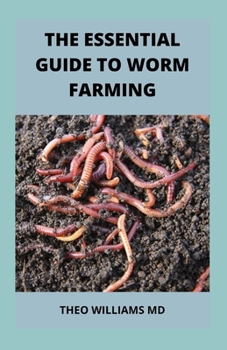 Paperback The Essential Guide to Worm Farming: All You Need To Know About Composting System Of Worm Farming Book
