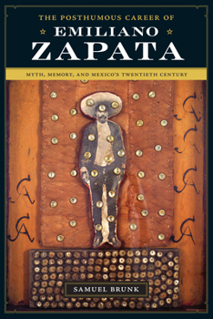 Paperback The Posthumous Career of Emiliano Zapata: Myth, Memory, and Mexico's Twentieth Century Book