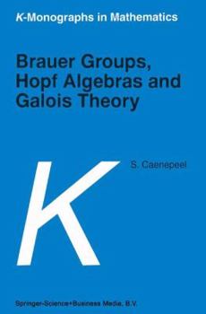 Brauer Groups, Hopf Algebras and Galois Theory (K-Monographs in Mathematics)