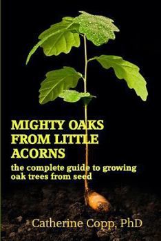 Paperback Mighty Oaks From Little Acorns: the complete guide to growing oak trees from seed Book