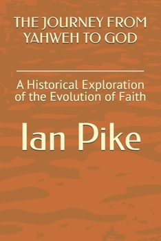 THE JOURNEY FROM YAHWEH TO GOD: A Historical Exploration of the Evolution of Faith