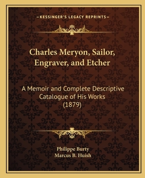 Paperback Charles Meryon, Sailor, Engraver, and Etcher: A Memoir and Complete Descriptive Catalogue of His Works (1879) Book