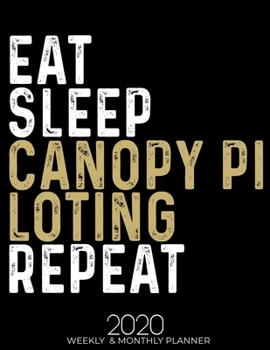 Paperback Eat Sleep Canopy Piloting Repeat: Gifts for Canopy Piloting Lovers High Performance Weekly Monthly Planner To Track Your Fuckery And Get Shit Done - A Book