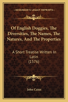 Of Englishe Dogges: The Diuersities, The Names, The Natures, And The Properties