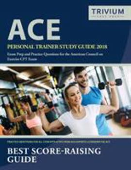 ACE Personal Trainer Study Guide 2018: Exam Prep and Practice Questions for the American Council on Exercise CPT Exam