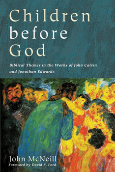 Paperback Children Before God: Biblical Themes in the Works of John Calvin and Jonathan Edwards Book