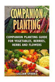 Paperback Companion Planting: Companion Planting Guide For Vegetables, Berries, Herbs And Book