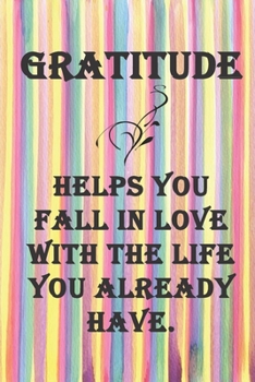 Paperback Gratitude helps you fall in love with the life you already have: Rainbow striped Gratitude Journal to write in. 6 x 9 with great quote on cover. Lovel Book
