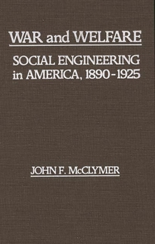 Hardcover War and Welfare: Social Engineering in America, 1890-1925 Book