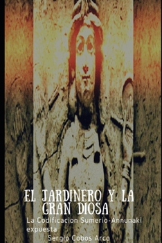 Paperback El Jardinero y la Gran Diosa: La Codificación Sumerio-Annunaki expuesta [Spanish] Book