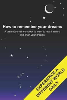 Paperback How to remember your dreams: A dream journal workbook to learn to recall, record and chart your dreams Book