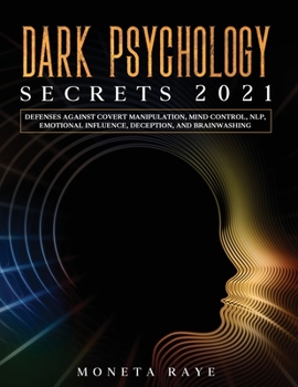 Paperback Dark Psychology Secrets 2021: Defenses Against Covert Manipulation, Mind Control, NLP, Emotional Influence, Deception, and Brainwashing Book