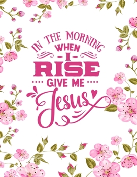 Paperback In The Morning When I Rise Give Me Jesus: Christian Notebook: 8.5"x11" Composition Notebook with Christian Quote: Inspirational Gifts for Religious Me Book