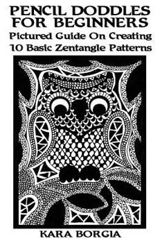 Paperback Pencil Doodles For Beginners: Pictured Guide On Creating 10 Basic Zentangle Patterns: (Zentangle for beginners, Zentangle patterns, Zentangle Basics Book