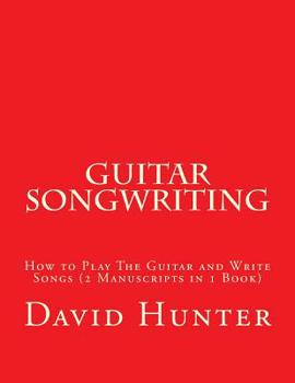Paperback Guitar Songwriting: How to Play The Guitar and Write Songs (2 Manuscripts in 1 Book) Book