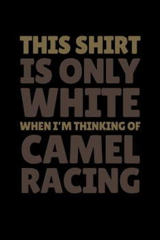 This Shirt is Only White When I'm Thinking of Camel Racing: Journal / Notebook / Diary Gift - 6”x9” - 120 pages - White Lined Paper - Matte Cover