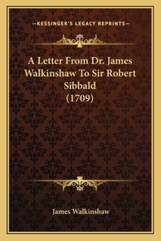 Paperback A Letter From Dr. James Walkinshaw To Sir Robert Sibbald (1709) Book