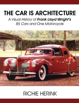 Paperback The Car Is Architecture - A Visual History of Frank Lloyd Wright's 85 Cars and One Motorcycle Book