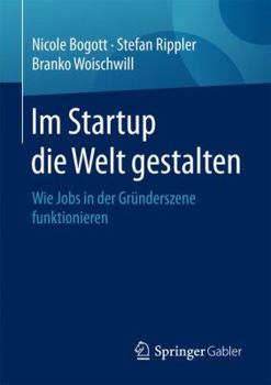 Paperback Im Startup Die Welt Gestalten: Wie Jobs in Der Gründerszene Funktionieren [German] Book