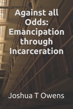 Paperback Against all Odds: Emancipation Through Incarceration Book