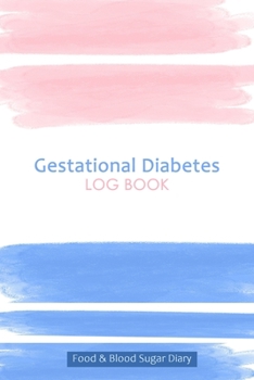 Gestational Diabetes Log Book: 53 Week Blood Sugar and Meals Logbook; Daily Log Pages for Monitoring Your Glucose Levels and Recording Your Meals