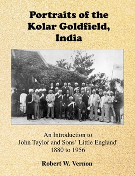 Paperback Portraits of the Kolar Goldfield, India: John Taylor and Sons' 'Little England' 1880 to 1956 Book
