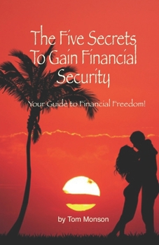 Paperback The Five Secrets To Gain Financial Security: Your Guide to True Financial Freedom! Book