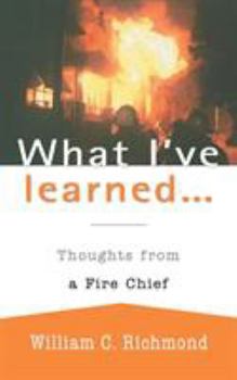 Paperback What I've Learned...: Thoughts from a Fire Chief Book