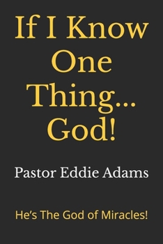 Paperback If I Know One Thing... God!: He's The God of Miracles! Book