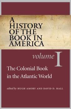 A History of the Book in America: Volume I: The Colonial Book in the Atlantic World (History of the Book in America) - Book #1 of the A History of the Book in America