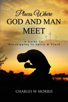 Places Where God and Man Meet: A Guide to Worshipping in Spirit & Truth