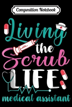 Composition Notebook: Living The Scrub Life Medical Assistant christmas  Journal/Notebook Blank Lined Ruled 6x9 100 Pages